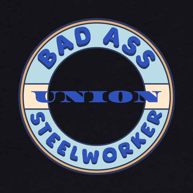 Bad Ass Union Steelworker by Voices of Labor